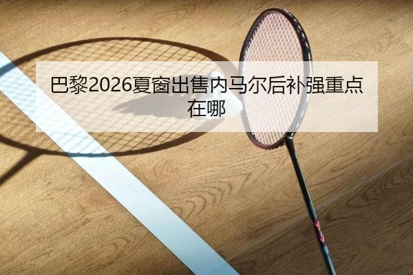 巴黎2026夏窗出售内马尔后补强重点在哪
